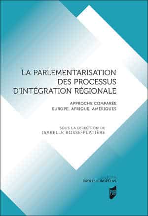 La parlementarisation des processus d’intégration régionale. Approche comparée, Europe, Afrique, Amériques