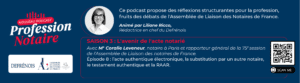 Podcast Profession Notaire : l’AAE, la substitution par un autre notaire, le testament authentique et la RAAR