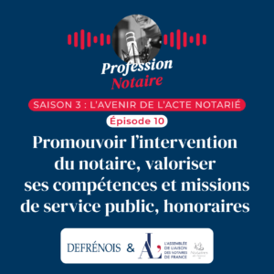 Podcast Profession Notaire : valorisation des missions de service public du notaire et honoraires