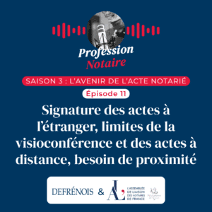 Podcast Profession Notaire : signature des actes à l'étranger, actes à distance et besoin de proximité